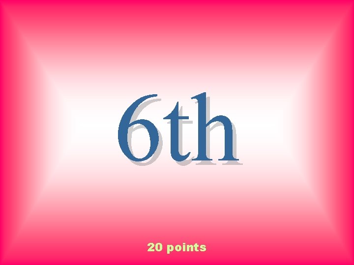 6 th 20 points 
