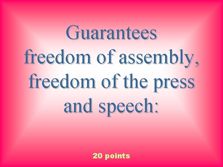 Guarantees freedom of assembly, freedom of the press and speech: 20 points 