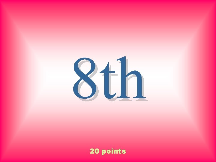 8 th 20 points 