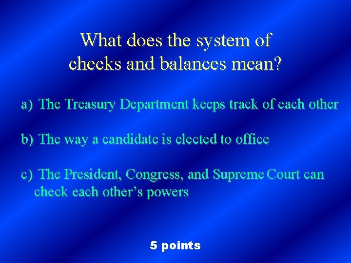 What does the system of checks and balances mean? a) The Treasury Department keeps