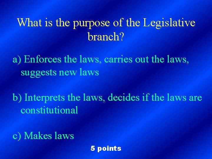 What is the purpose of the Legislative branch? a) Enforces the laws, carries out