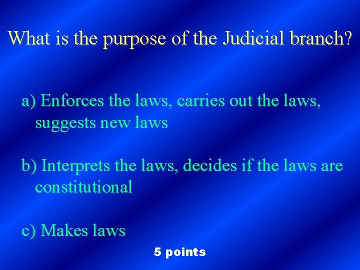 What is the purpose of the Judicial branch? a) Enforces the laws, carries out