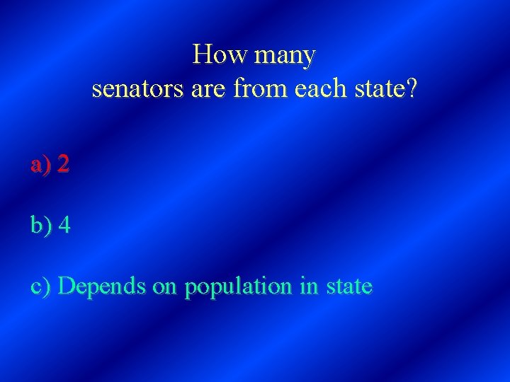 How many senators are from each state? a) 2 b) 4 c) Depends on