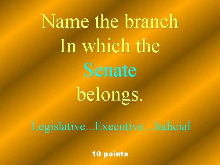 Name the branch In which the Senate belongs. Legislative. . . Executive. . .