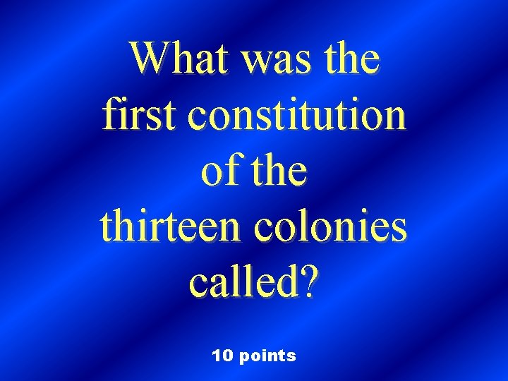 What was the first constitution of the thirteen colonies called? 10 points 