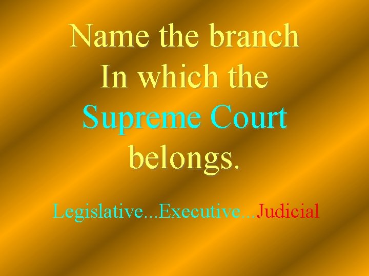 Name the branch In which the Supreme Court belongs. Legislative. . . Executive. .