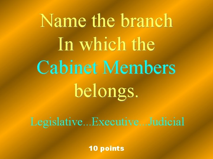 Name the branch In which the Cabinet Members belongs. Legislative. . . Executive. .