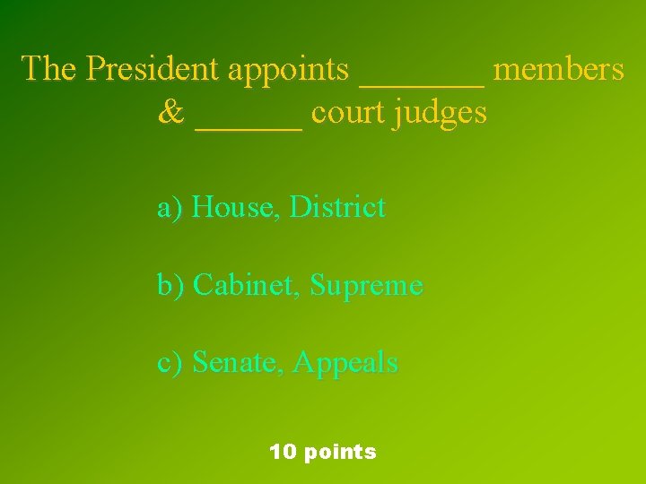 The President appoints _______ members & ______ court judges a) House, District b) Cabinet,