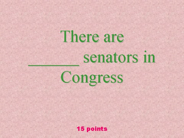 There are ______ senators in Congress 15 points 