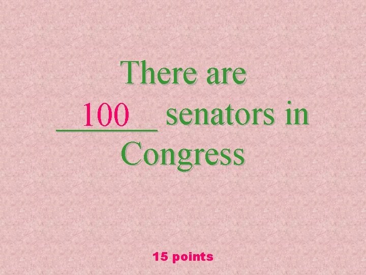 There are ______ 100 senators in Congress 15 points 