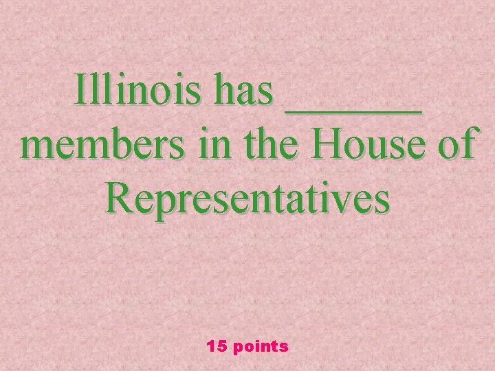 Illinois has ______ members in the House of Representatives 15 points 