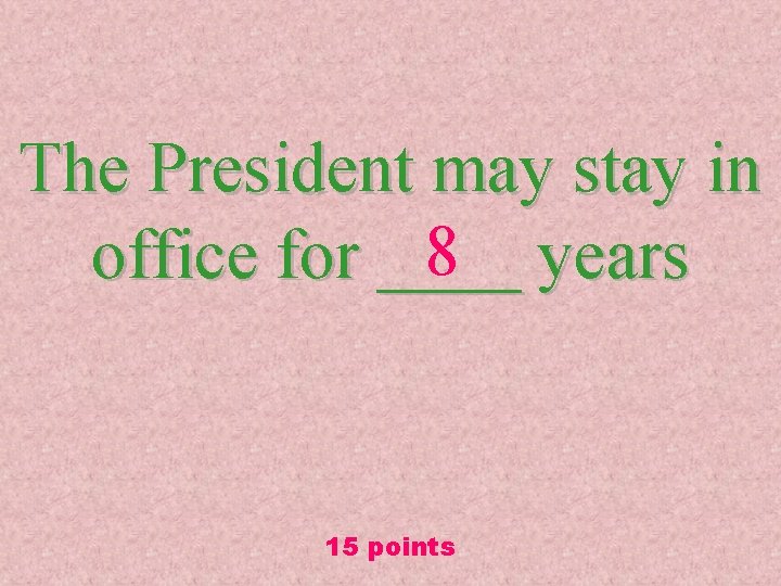 The President may stay in 8 years office for ____ 15 points 