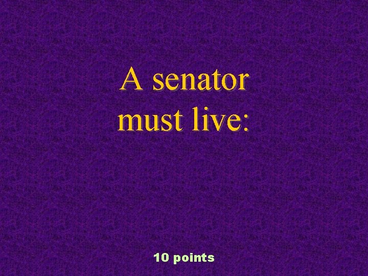 A senator must live: 10 points 