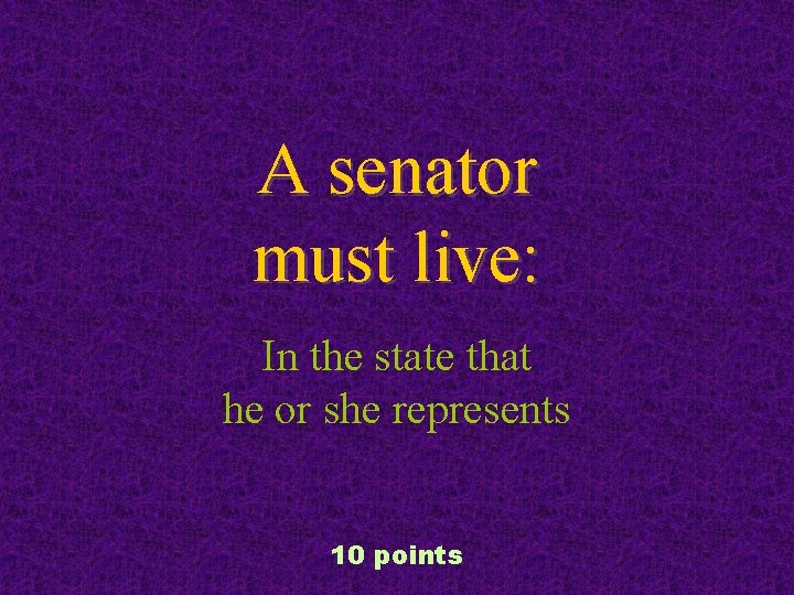 A senator must live: In the state that he or she represents 10 points