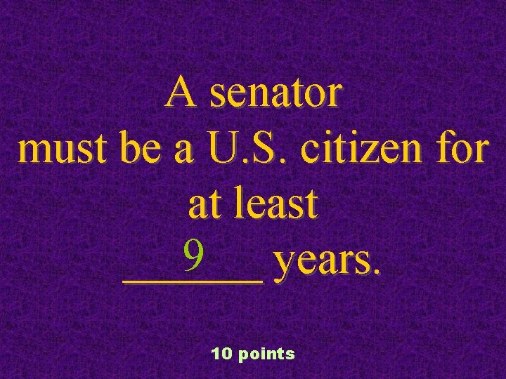 A senator must be a U. S. citizen for at least 9 years. ______