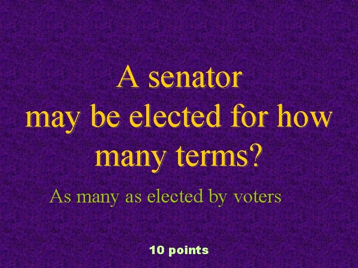 A senator may be elected for how many terms? As many as elected by