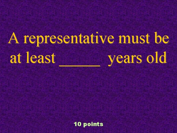 A representative must be at least _____ years old 10 points 