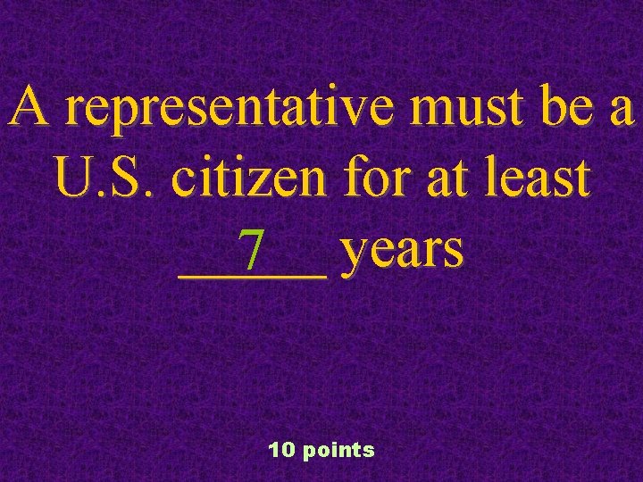 A representative must be a U. S. citizen for at least _____ 7 years