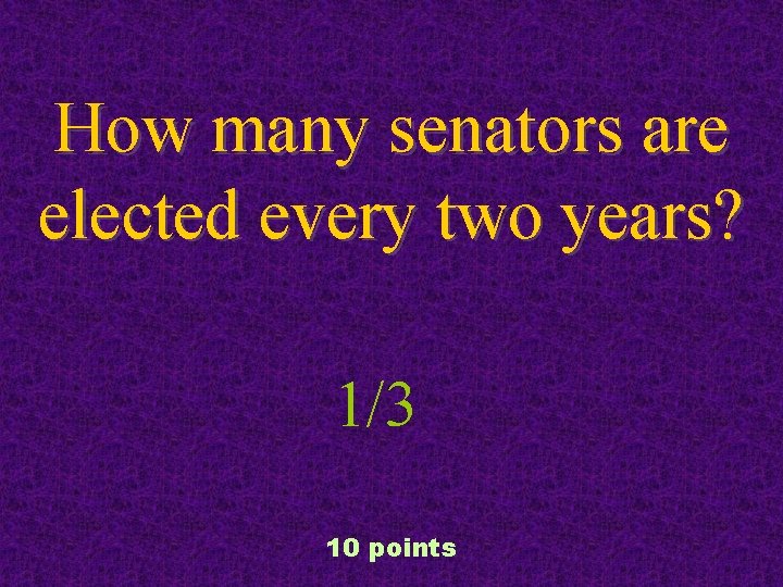 How many senators are elected every two years? 1/3 10 points 