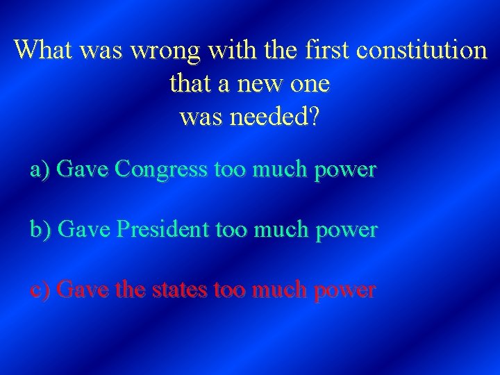 What was wrong with the first constitution that a new one was needed? a)