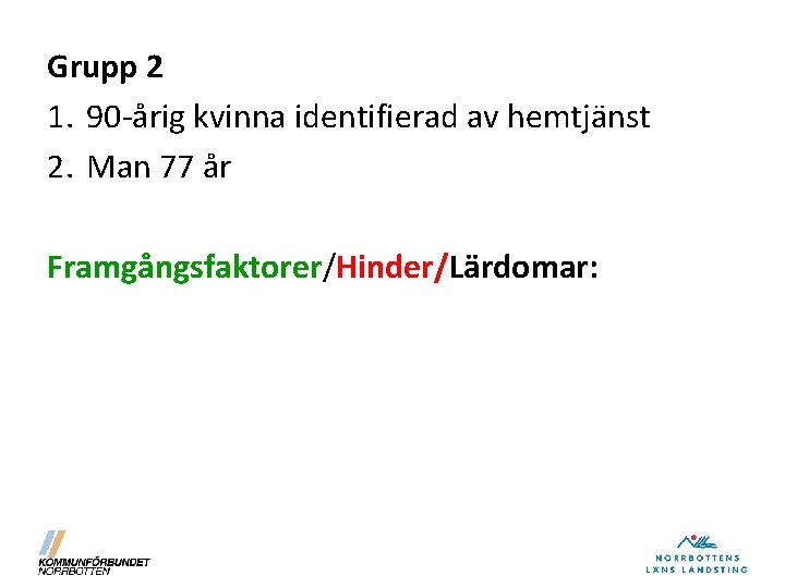 Grupp 2 1. 90 -årig kvinna identifierad av hemtjänst 2. Man 77 år Framgångsfaktorer/Hinder/Lärdomar: