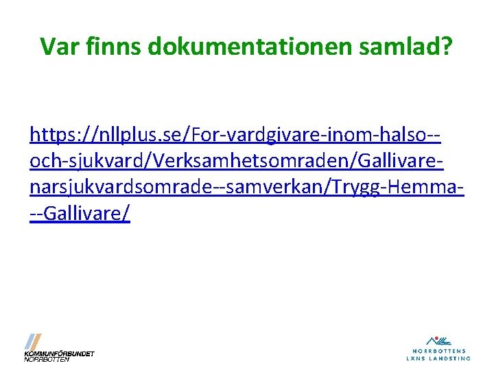 Var finns dokumentationen samlad? https: //nllplus. se/For-vardgivare-inom-halso-och-sjukvard/Verksamhetsomraden/Gallivarenarsjukvardsomrade--samverkan/Trygg-Hemma--Gallivare/ 