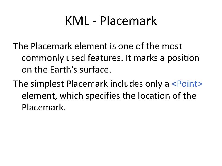 KML - Placemark The Placemark element is one of the most commonly used features.