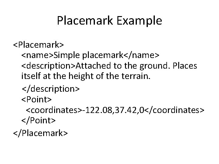 Placemark Example <Placemark> <name>Simple placemark</name> <description>Attached to the ground. Places itself at the height