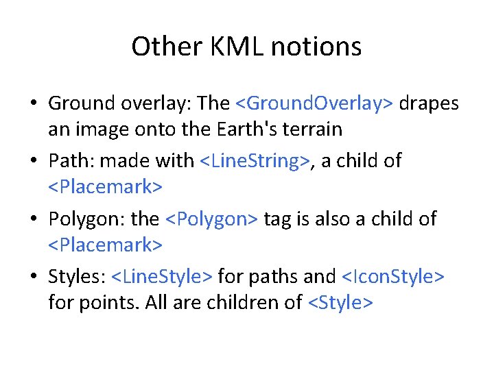 Other KML notions • Ground overlay: The <Ground. Overlay> drapes an image onto the
