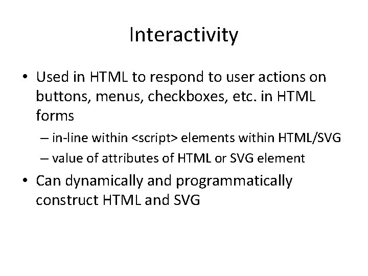 Interactivity • Used in HTML to respond to user actions on buttons, menus, checkboxes,
