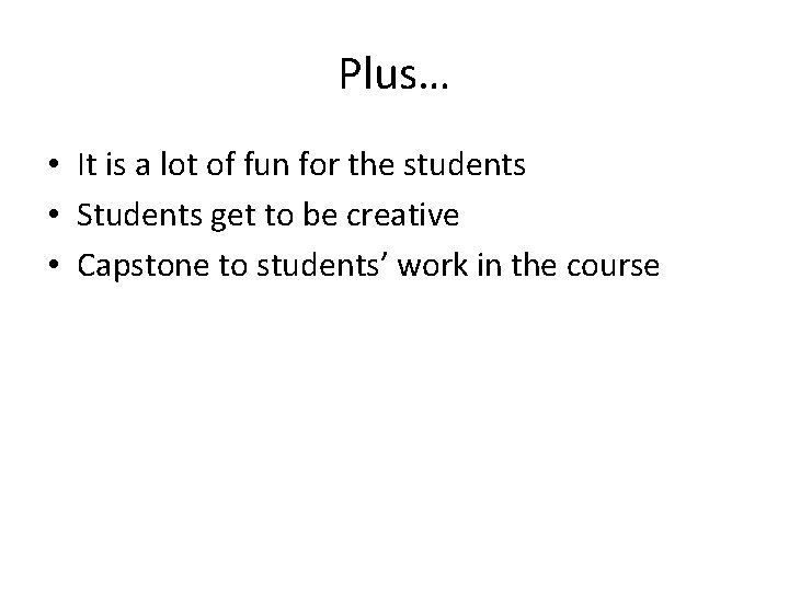 Plus… • It is a lot of fun for the students • Students get