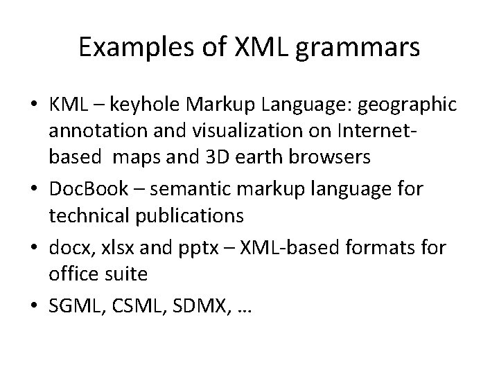 Examples of XML grammars • KML – keyhole Markup Language: geographic annotation and visualization