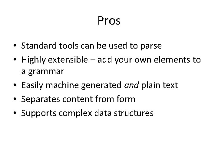 Pros • Standard tools can be used to parse • Highly extensible – add