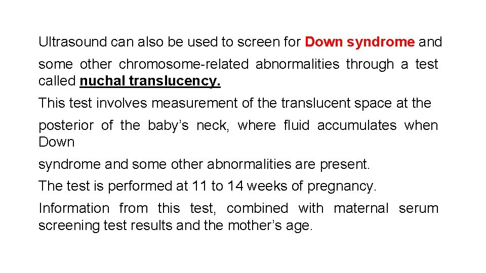 Ultrasound can also be used to screen for Down syndrome and some other chromosome-related