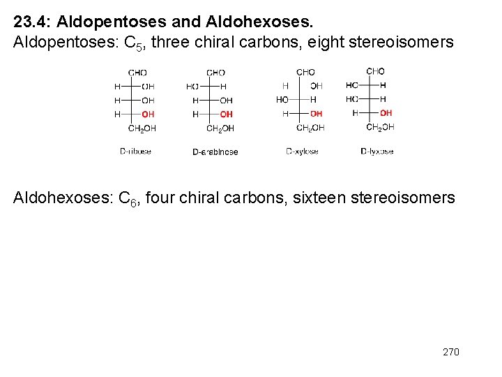 23. 4: Aldopentoses and Aldohexoses. Aldopentoses: C 5, three chiral carbons, eight stereoisomers Aldohexoses: