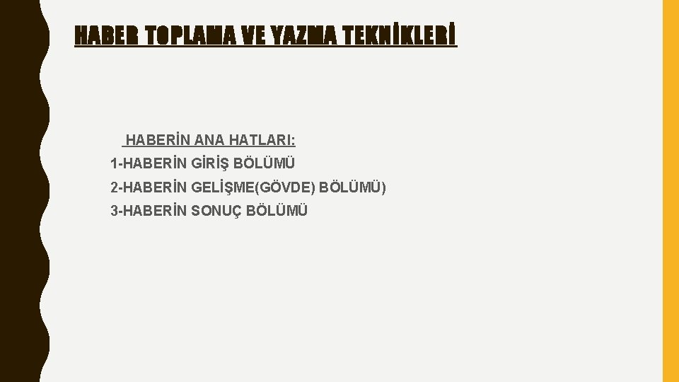 HABER TOPLAMA VE YAZMA TEKNİKLERİ HABERİN ANA HATLARI: 1 -HABERİN GİRİŞ BÖLÜMÜ 2 -HABERİN