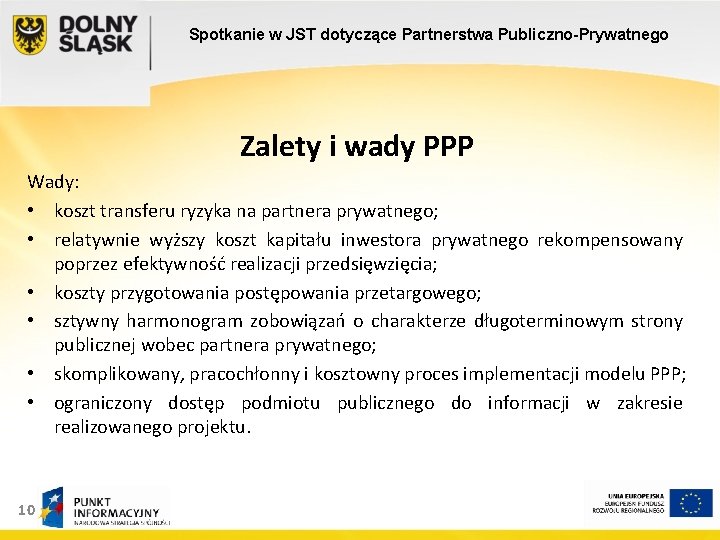 Spotkanie w JST dotyczące Partnerstwa Publiczno-Prywatnego Zalety i wady PPP Wady: • koszt transferu