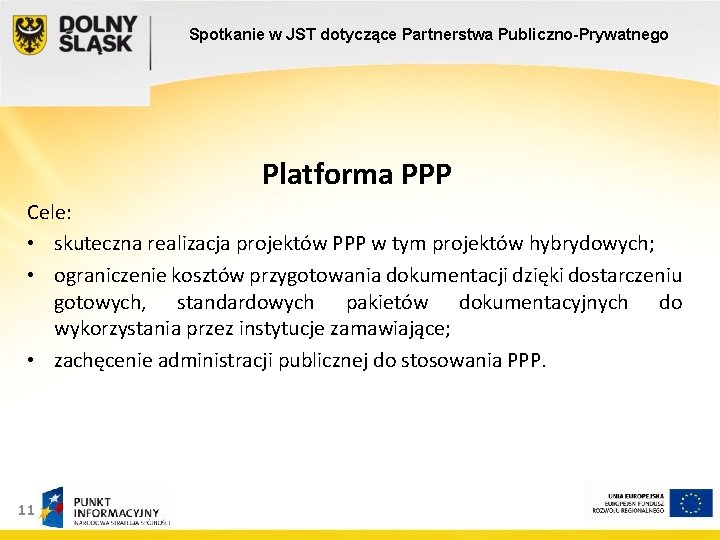 Spotkanie w JST dotyczące Partnerstwa Publiczno-Prywatnego Platforma PPP Cele: • skuteczna realizacja projektów PPP
