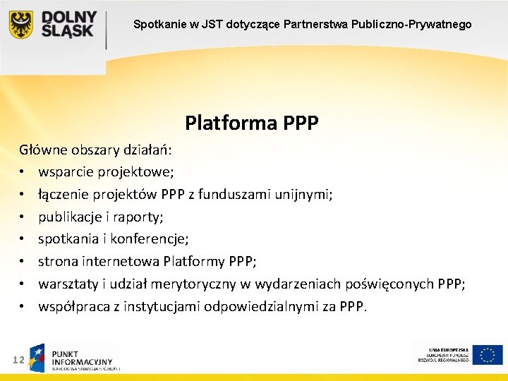 Spotkanie w JST dotyczące Partnerstwa Publiczno-Prywatnego Platforma PPP Główne obszary działań: • wsparcie projektowe;