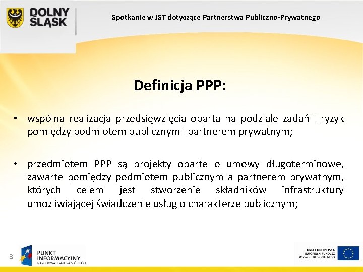 Spotkanie w JST dotyczące Partnerstwa Publiczno-Prywatnego Definicja PPP: • wspólna realizacja przedsięwzięcia oparta na