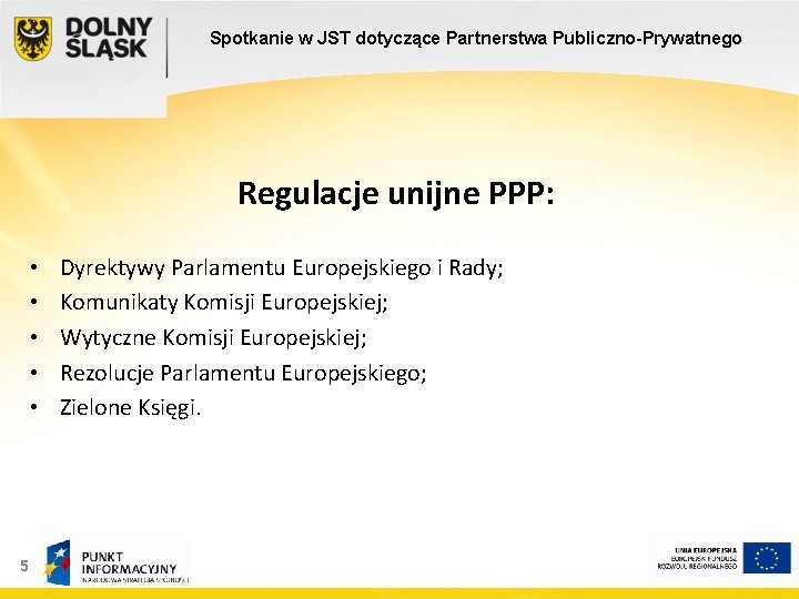 Spotkanie w JST dotyczące Partnerstwa Publiczno-Prywatnego Regulacje unijne PPP: • • • 5 Dyrektywy