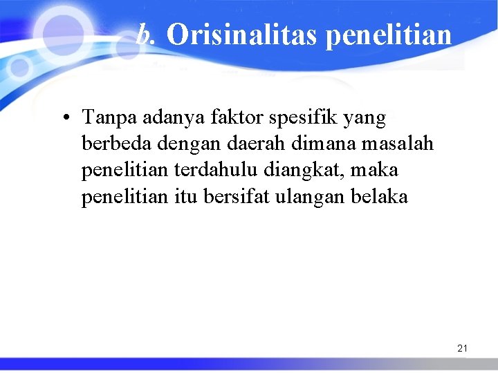 b. Orisinalitas penelitian • Tanpa adanya faktor spesifik yang berbeda dengan daerah dimana masalah