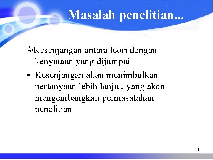 Masalah penelitian. . . Kesenjangan antara teori dengan kenyataan yang dijumpai • Kesenjangan akan