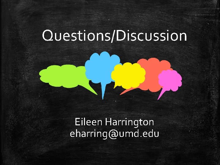 Questions/Discussion Eileen Harrington eharring@umd. edu 