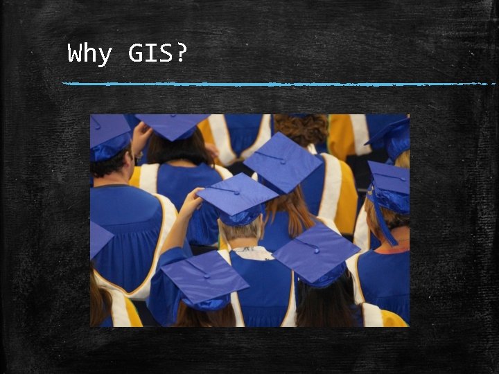 Why GIS? 