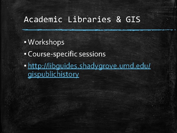 Academic Libraries & GIS ▪ Workshops ▪ Course-specific sessions ▪ http: //libguides. shadygrove. umd.