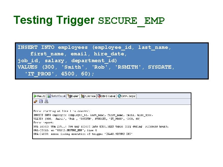 Testing Trigger SECURE_EMP INSERT INTO employees (employee_id, last_name, first_name, email, hire_date, job_id, salary, department_id)