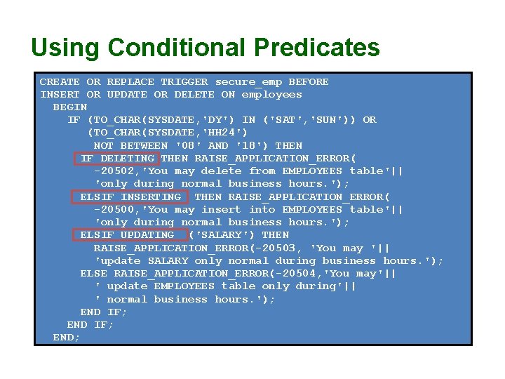 Using Conditional Predicates CREATE OR REPLACE TRIGGER secure_emp BEFORE INSERT OR UPDATE OR DELETE