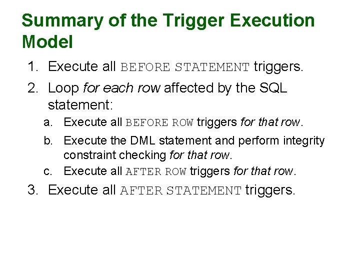 Summary of the Trigger Execution Model 1. Execute all BEFORE STATEMENT triggers. 2. Loop