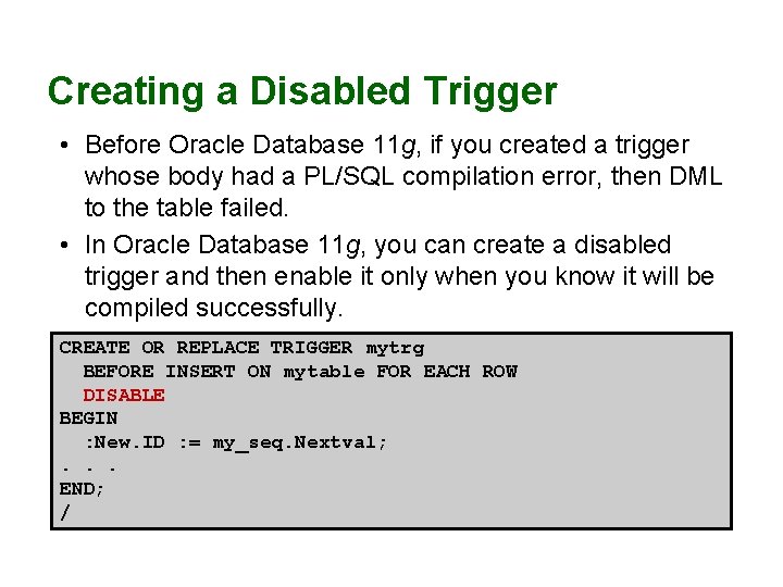 Creating a Disabled Trigger • Before Oracle Database 11 g, if you created a